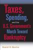 Taxes Spending and the U.S. Government's March Towards Bankruptcy