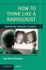 How to Think Like a Radiologist