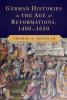 German Histories in the Age of Reformations             1400-1650
