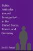 Public Attitudes toward Immigration in the United States France and Germany