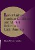 Labor Unions Partisan Coalitions and Market Reforms in Latin America