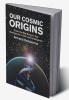 Our Cosmic Origins