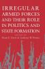 Irregular Armed Forces and their Role in Politics and State Formation