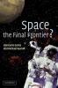Space the Final Frontier?