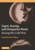 Ligeti Kurtag and Hungarian Music During the Cold War