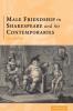 Male Friendship in Shakespeare and his Contemporaries