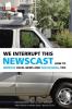 We Interrupt This Newscast