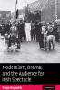 Modernism Drama and the Audience for Irish             Spectacle