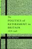 The Politics of Retirement in Britain 1878 1948