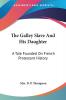 The Galley Slave and His Daughter: A Tale Founded on French Protestant History