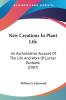 New Creations In Plant Life: An Authoritative Account of the Life and Work of Luther Burbank: An Authoritative Account Of The Life And Work Of Luther Burbank (1907)