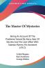The Master Of Mysteries: Being an Account of the Problems Solved by Astro Seer of Secrets and His Love Affair With Valeska Wynne His Assistant: ... With Valeska Wynne His Assistant (1912)