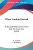 When London Burned: A Story of Restoration Times and the Great Fire: A Story Of Restoration Times And The Great Fire (1895)