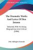 The Dramatic Works And Lyrics Of Ben Jonson: Selected With an Essay Biographical and Critical 1886