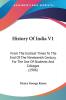 History Of India 1: From the Earliest Times to the End of the Nineteenth Century for the Use of Students and Colleges: From The Earliest Times To The ... For The Use Of Students And Colleges (1906)