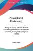Principles Of Christianity: Being an Essay Towards a More Correct Apprehension of Christian Doctrine Mainly Soteriological: Being An Essay Towards A ... Doctrine Mainly Soteriological (1888)