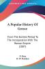 A Popular History Of Greece: From the Earliest Period to the Incorporation With the Roman Empire: From The Earliest Period To The Incorporation With The Roman Empire (1887)