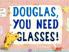 Douglas You Need Glasses!