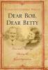 Dear Bob Dear Betty: Love and Marriage During the Great Depression