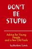 Don't Be Stupid Advice for Young People and a Few Old Fools
