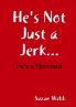 He's Not Just a Jerk...