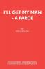 I'll Get My Man - A Farce