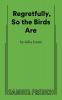 Regretfully So the Birds Are