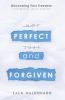 Perfect and Forgiven: Discovering Your Freedom From Shame Guilt and Sin
