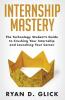 Internship Mastery: The Technology Student's Guide to Crushing Your Internship and Launching Your Career