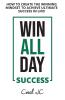 Win All Day Success: Win All Day Success - How to Create the Winning Mindset to Achieve Ultimate Success in Life