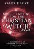 Spellcrafting for the Christian Witch: A Compendium of Christian Witchcraft