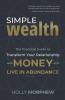 Simple Wealth: The Practical Guide to Transform Your Relationship with Money and Live in Abundance