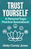 Trust Yourself: A Personal Yoga Practice Sourcebook