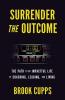 Surrender The Outcome: The Path to an Impactful Life of Coaching Leading and Living