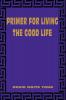 Primer for Living the Good Life