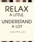 Relax a Little Understand a Lot