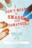 I Don't Mean to Smash Your Tomatoes Honey!