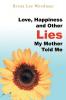Love Happiness and Other Lies My Mother Told Me