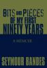Bits and Pieces of My First Ninety Years