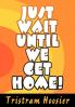 Just Wait Until We Get Home!