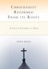 Christianity Reformed From its Roots