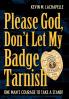 Please God Don't Let My Badge Tarnish