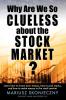 Why Are We So Clueless about the Stock Market? Learn how to invest your money how to pick stocks and how to make money in the stock market