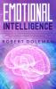 Emotional Intelligence For Living a Better Life Becoming Successful at Work and Experiencing Happier Relationships. Learn and Improve Emotional Agility Your Social Skills and Discover Why it Matters More Than IQ