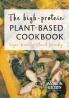 The high-protein plant-based cookbook: Vegan-friendly. Planet-friendly.