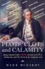PLOTS CLOTS and CALAMITY: Being Captain Cook's TRUE Account of H.M.S. Endeavour and Her Crew in the Antipodes 1770