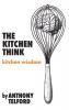 The Kitchen Think: kitchen wisdom by Anthony Telford