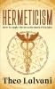 Hermeticism: How to Apply the Seven Hermetic Principles