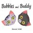 Bubbles and Buddy