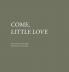 Come Little Love